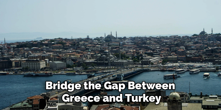 Bridge the Gap Between
Greece and Turkey