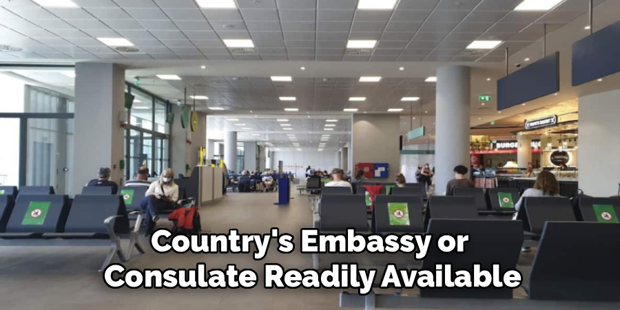 Country's Embassy or 
Consulate Readily Available