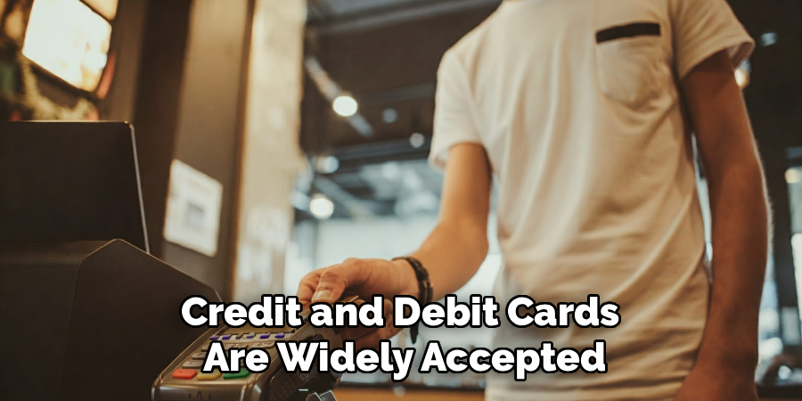 Credit and Debit Cards 
Are Widely Accepted