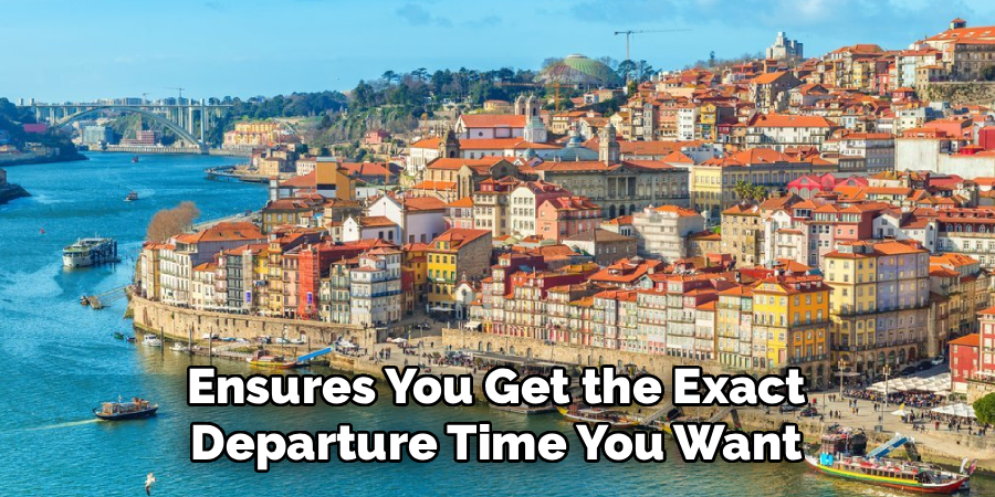 Ensures You Get the Exact
Departure Time You Want