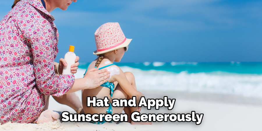 Hat and Apply 
Sunscreen Generously