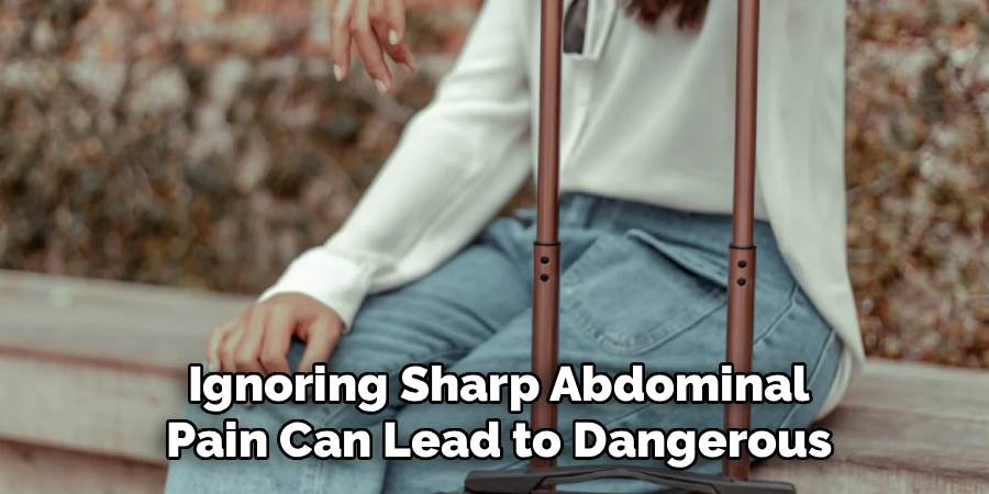Ignoring Sharp Abdominal Pain Can Lead to Dangerous