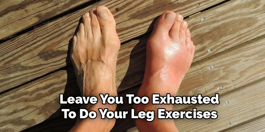 Leave You Too Exhausted
To Do Your Leg Exercises