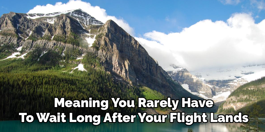 Meaning You Rarely Have
To Wait Long After Your Flight Lands