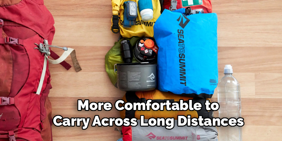 More Comfortable to
Carry Across Long Distances