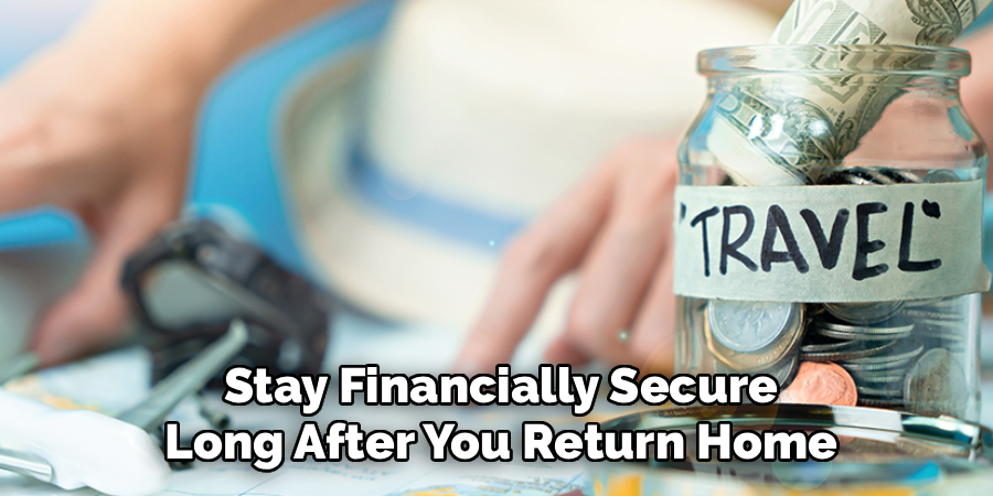 Stay Financially Secure
Long After You Return Home