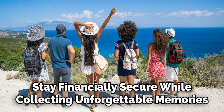 Stay Financially Secure While
Collecting Unforgettable Memories