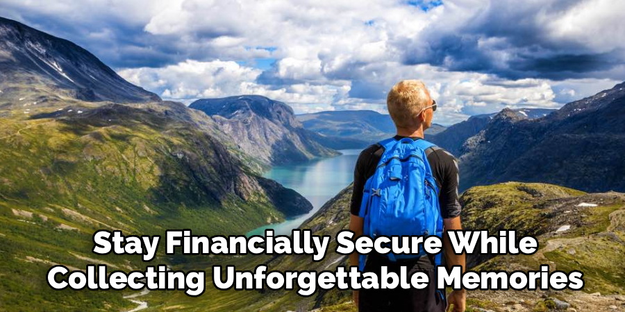 Stay Financially Secure While
Collecting Unforgettable Memories