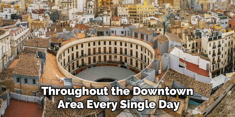Throughout the Downtown 
Area Every Single Day