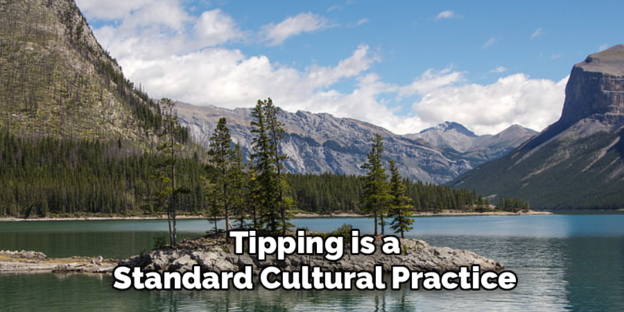 Tipping is a
Standard Cultural Practice