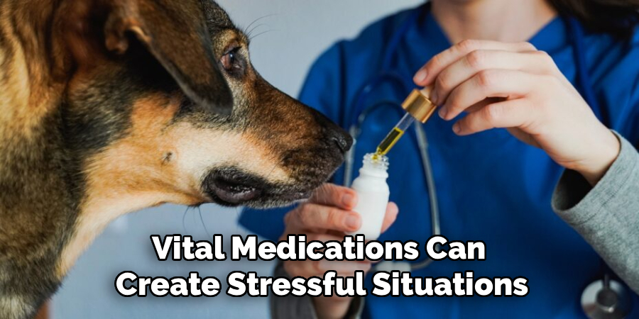 Vital Medications Can
Create Stressful Situations