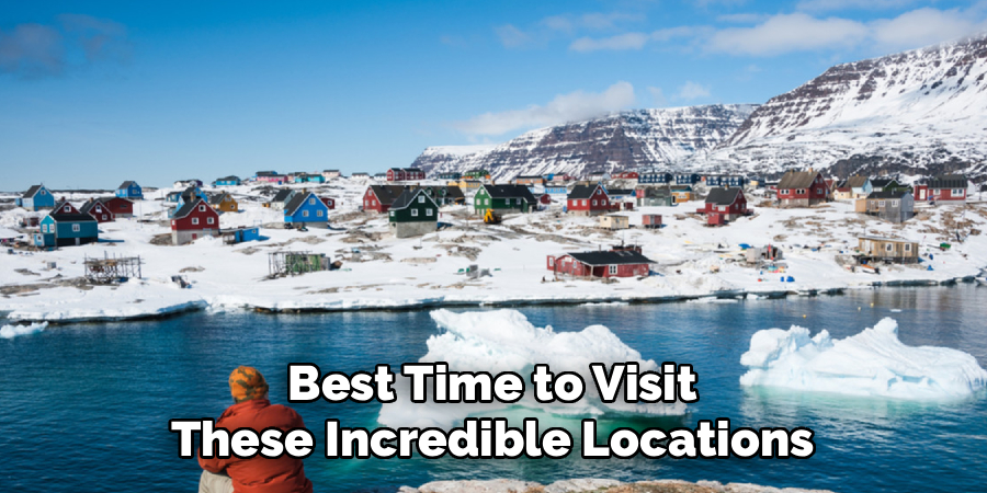 Best Time to Visit These Incredible Locations