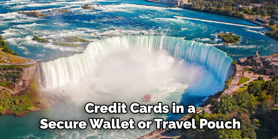 Credit Cards in a
Secure Wallet or Travel Pouch