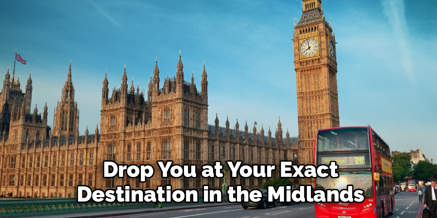 Drop You at Your Exact Destination in the Midlands