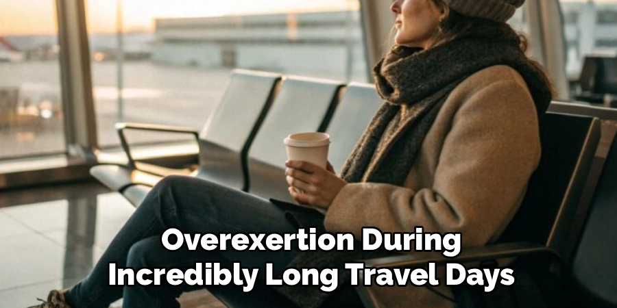 Overexertion During Incredibly Long Travel Days