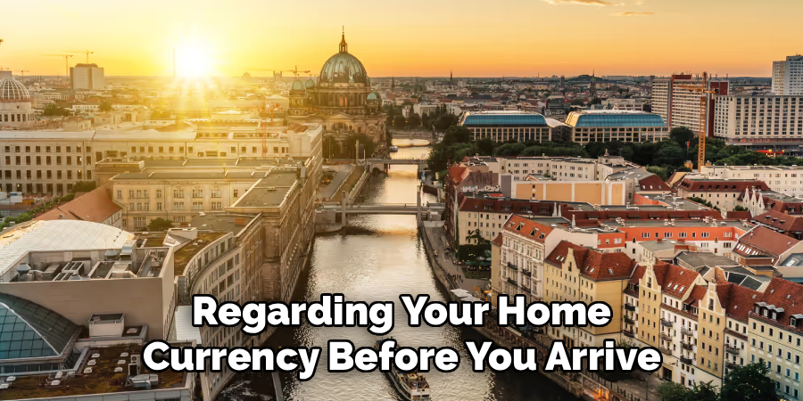 Regarding Your Home Currency Before You Arrive