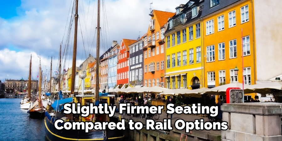 Slightly Firmer Seating
Compared to Rail Options